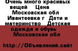 Очень много красивых вещей  › Цена ­ 500 - Московская обл., Ивантеевка г. Дети и материнство » Детская одежда и обувь   . Московская обл.